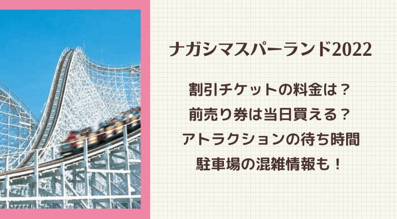 ナガシマスパーランドの混雑22 割引チケットの料金は 前売り券は当日買える アトラクションの待ち時間も ラベイユblog