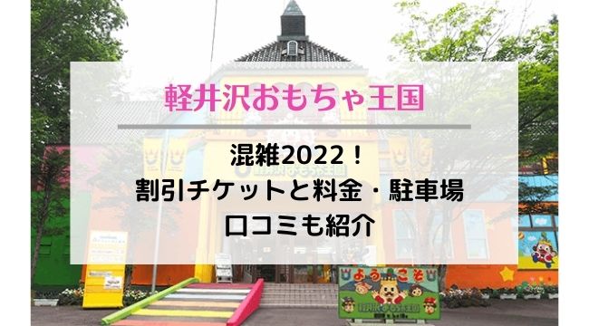 軽井沢おもちゃ王国の混雑22 割引チケットと料金 駐車場や口コミも紹介 ラベイユblog