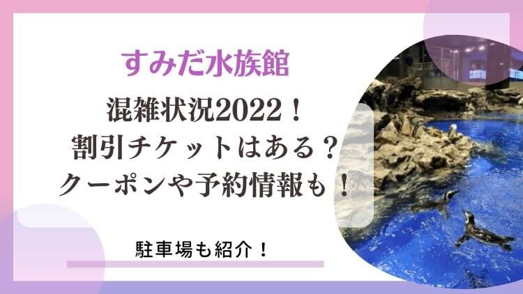 すみだ水族館の混雑状況22 駐車場 割引チケットはある クーポン予約情報も ラベイユblog