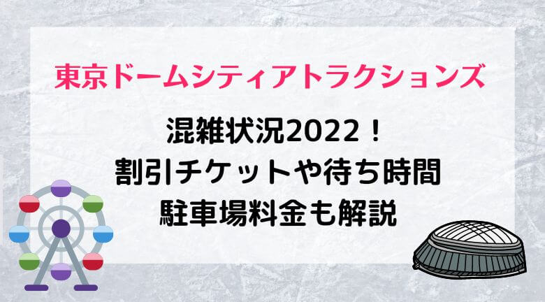 東京ドームシティアトラクションズの混雑状況22 割引チケットや待ち時間 駐車場料金も解説 ラベイユblog